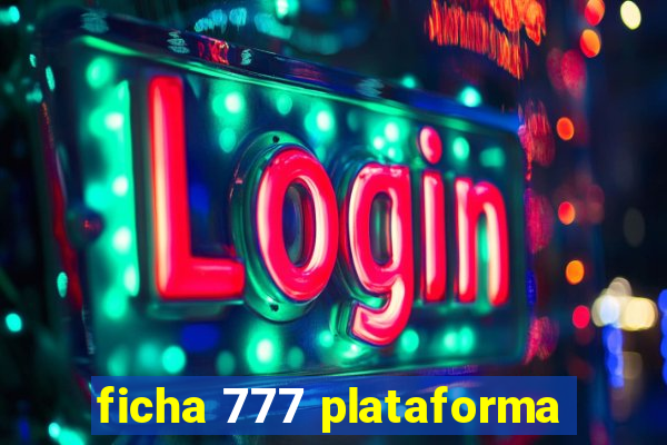 ficha 777 plataforma